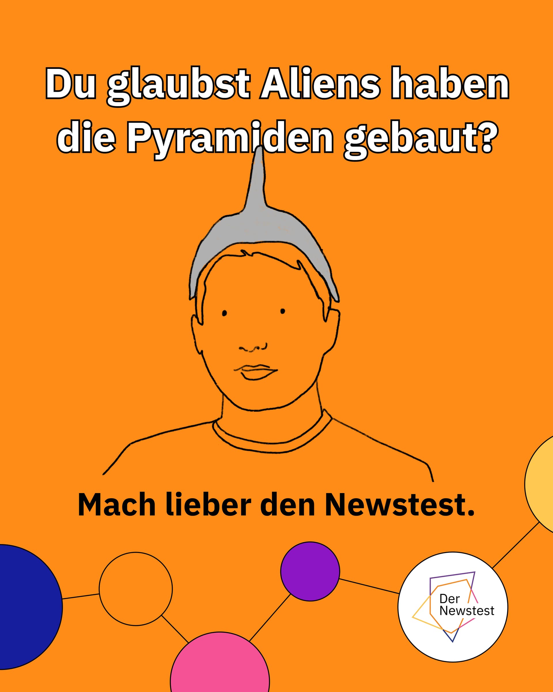 Illustration einer Person mit Aluhut auf orangem Hintergrund, Text: "Du glaubst Aliens haben die Pyramiden gebaut?" und "Mach lieber den Newstest."